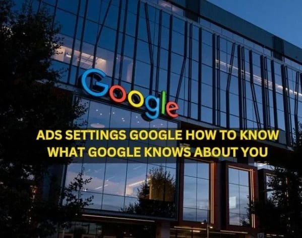 Ads Settings Google: how to know what Google knows about you