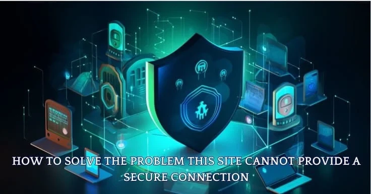 How to solve the problem This site cannot provide a secure connection