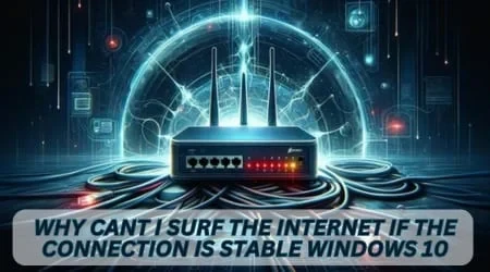 Why Can't I Surf The Internet If The Connection Is Stable? - Windows 10